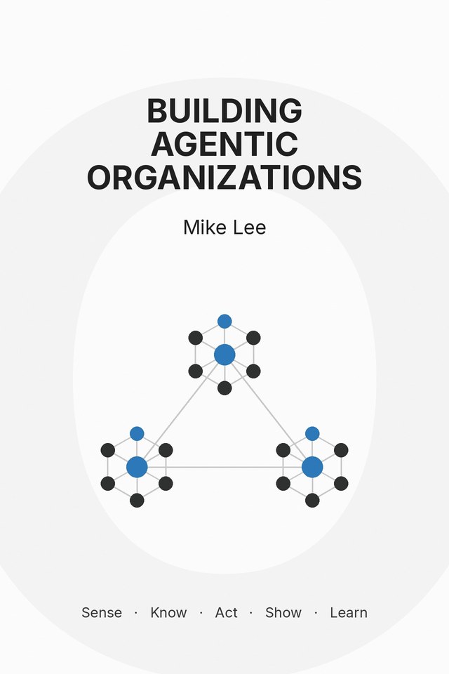 Book cover: Building Agentic Organizations by Mike Lee, with three connected AI Teams and the words Sense, Know, Act, Show, Learn.